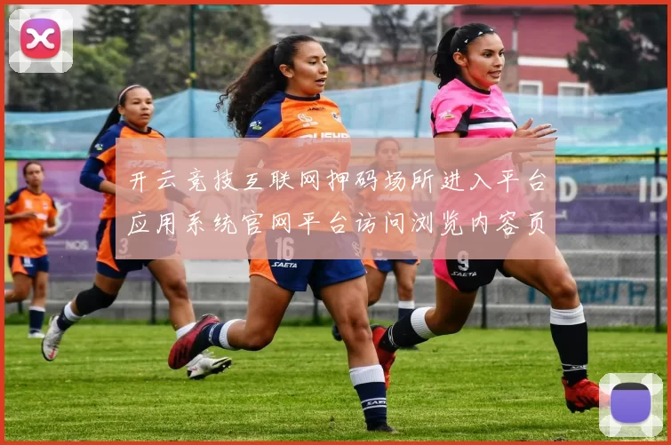 开云竞技互联网押码场所进入平台应用系统官网平台访问浏览内容页面内容入口地址地址大全 押注2