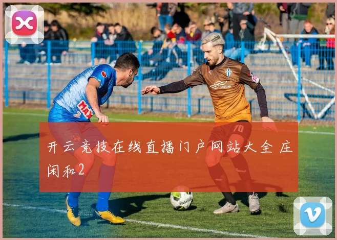 开云竞技在线直播门户网站大全 庄闲和2