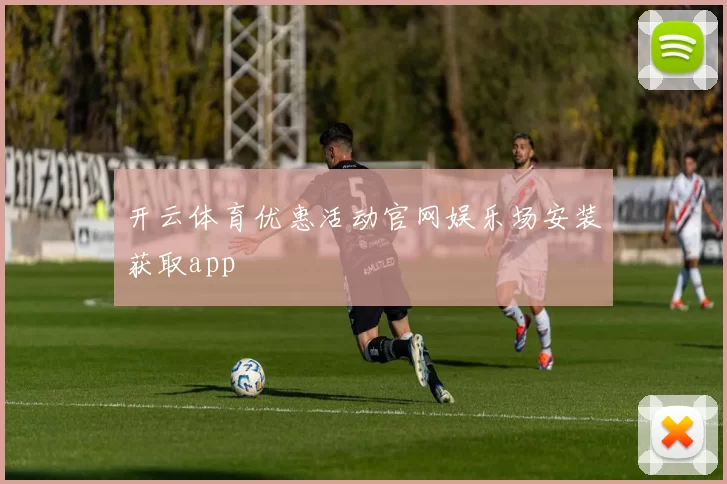 开云体育优惠活动官网娱乐场安装获取app