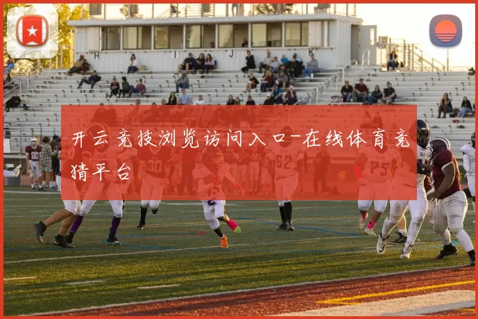 开云竞技浏览访问入口-在线体育竞猜平台