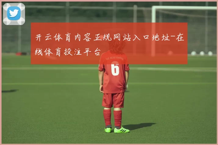 开云体育内容正规网站入口地址-在线体育投注平台