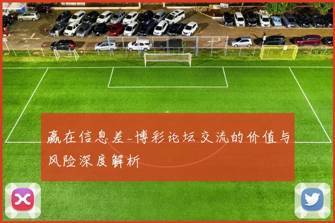 赢在信息差_博彩论坛交流的价值与风险深度解析