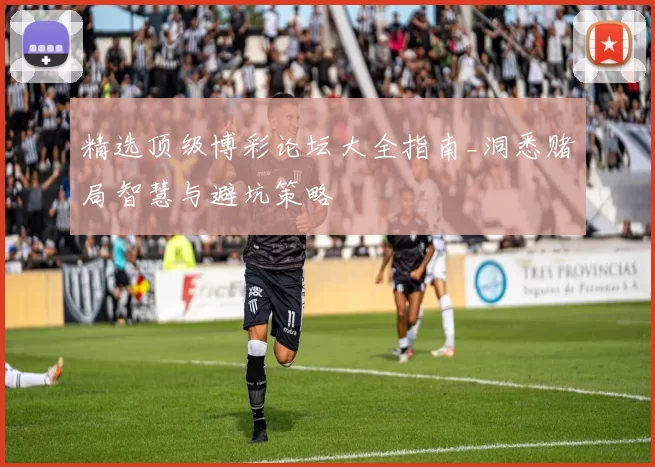 精选顶级博彩论坛大全指南_洞悉赌局智慧与避坑策略