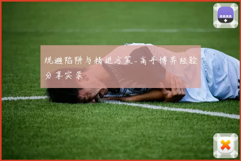 规避陷阱与精进方策_高手博弈经验分享实录